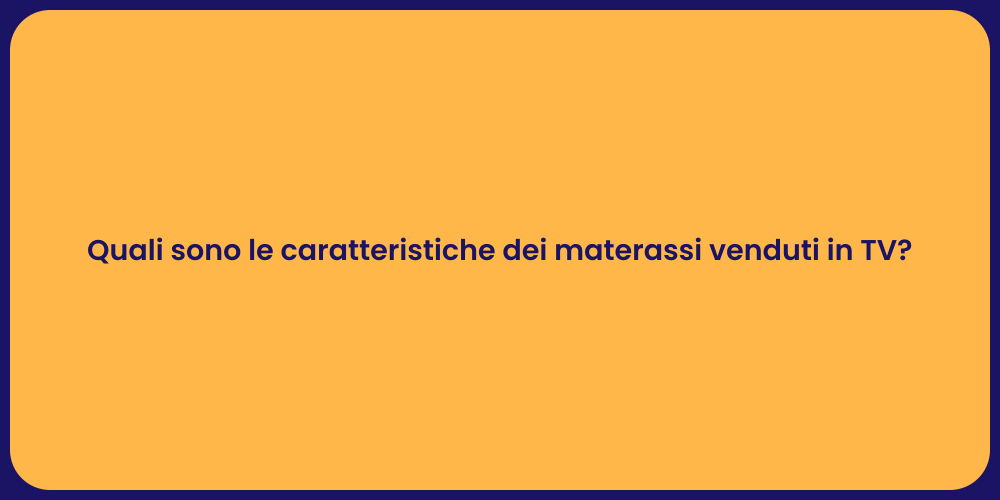 Quali sono le caratteristiche dei materassi venduti in TV?
