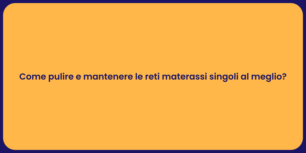 Come pulire e mantenere le reti materassi singoli al meglio?