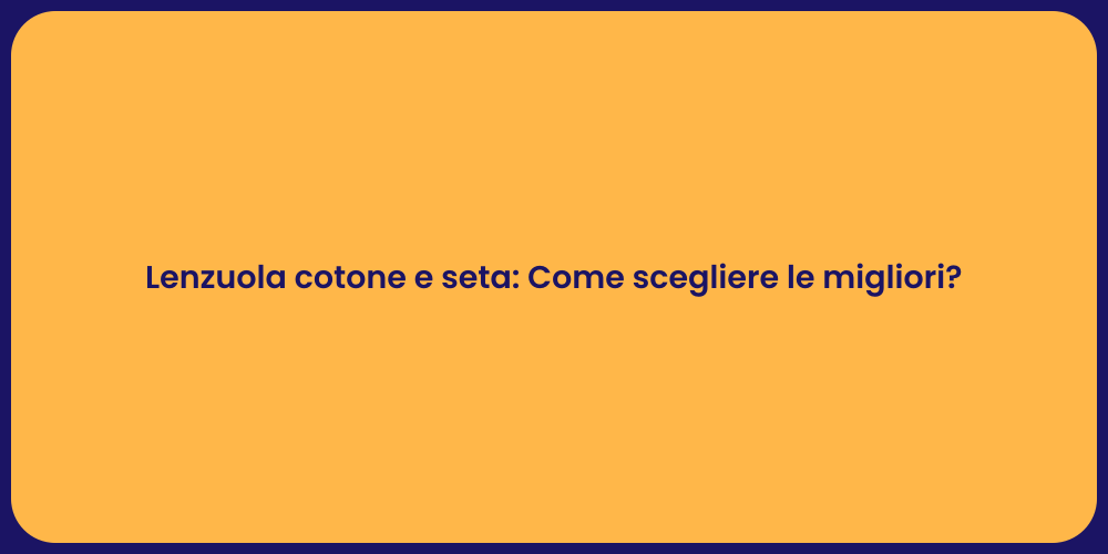 Lenzuola cotone e seta: Come scegliere le migliori?