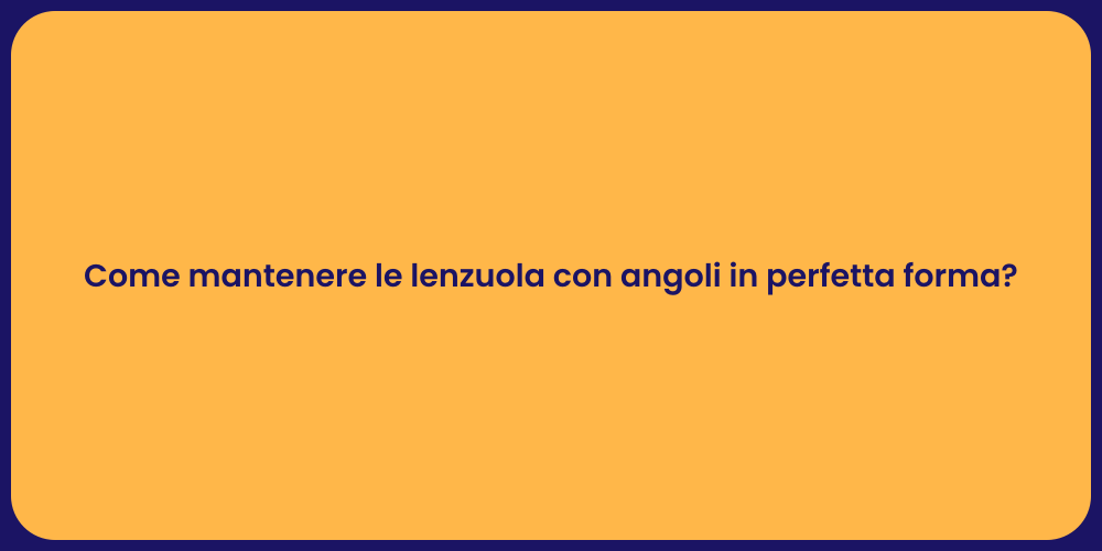 Come mantenere le lenzuola con angoli in perfetta forma?