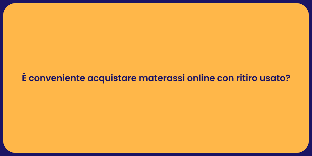 È conveniente acquistare materassi online con ritiro usato?