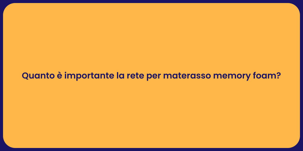 Quanto è importante la rete per materasso memory foam?
