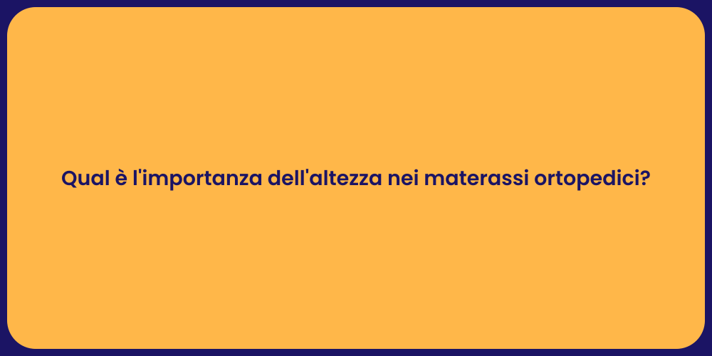 Qual è l'importanza dell'altezza nei materassi ortopedici?