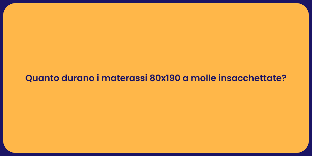 Quanto durano i materassi 80x190 a molle insacchettate?