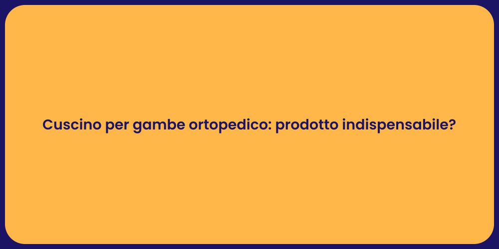 Cuscino per gambe ortopedico: prodotto indispensabile?