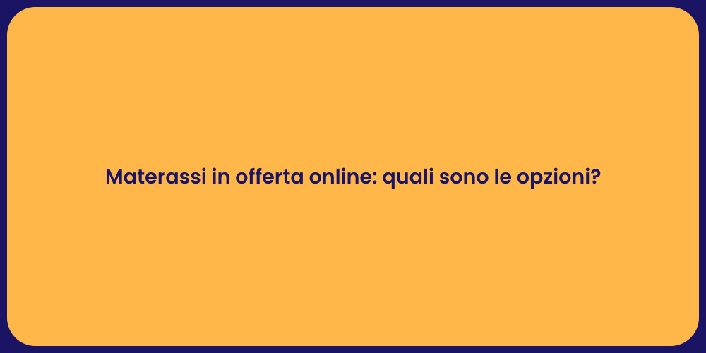 Materassi in offerta online: quali sono le opzioni?