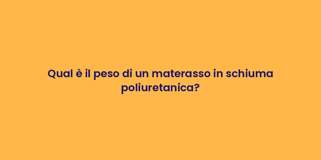 Qual è il peso di un materasso in schiuma poliuretanica?