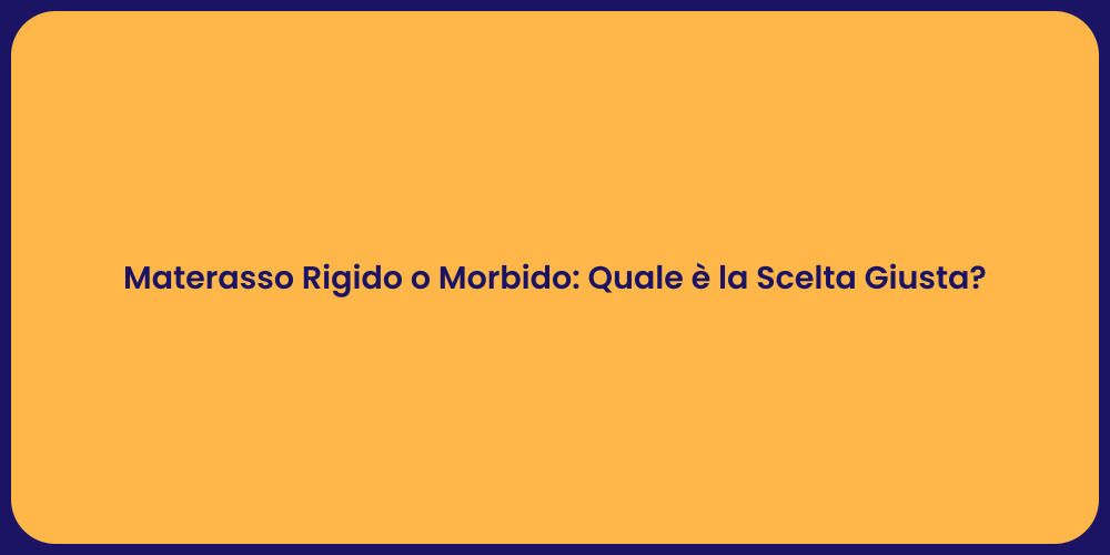 Materasso Rigido o Morbido: Quale è la Scelta Giusta?