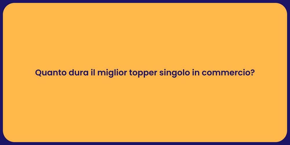 Quanto dura il miglior topper singolo in commercio?
