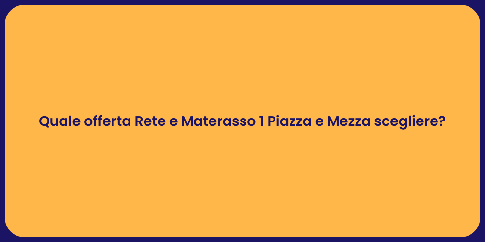 Quale offerta Rete e Materasso 1 Piazza e Mezza scegliere?
