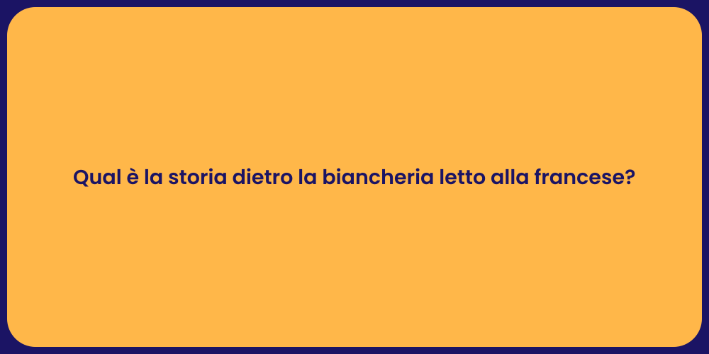 Qual è la storia dietro la biancheria letto alla francese?