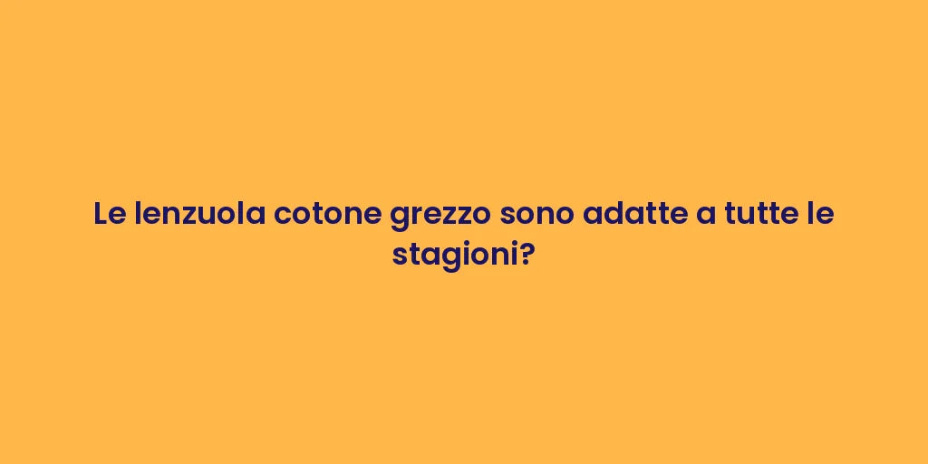 Le lenzuola cotone grezzo sono adatte a tutte le stagioni?