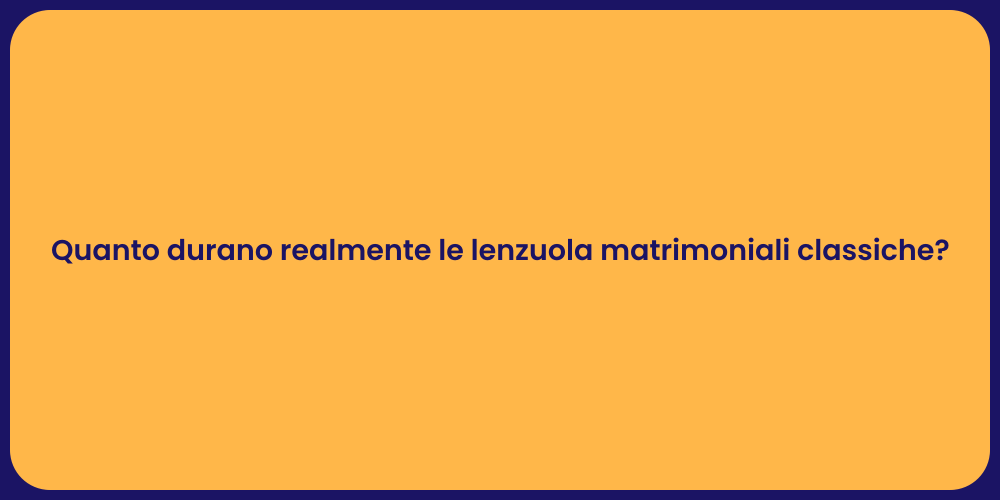 Quanto durano realmente le lenzuola matrimoniali classiche?