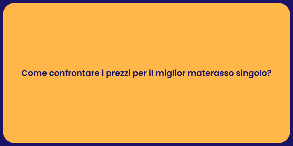 Come confrontare i prezzi per il miglior materasso singolo?
