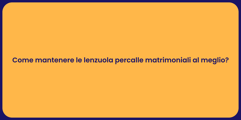 Come mantenere le lenzuola percalle matrimoniali al meglio?