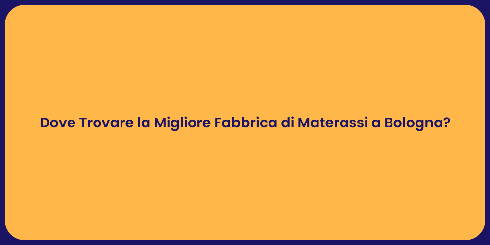 Dove Trovare la Migliore Fabbrica di Materassi a Bologna?