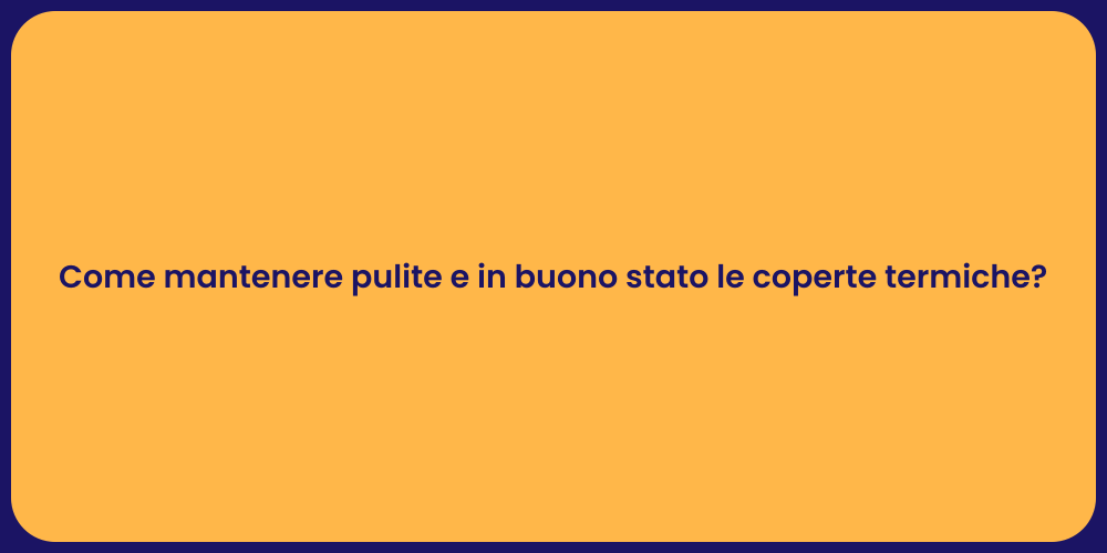 Come mantenere pulite e in buono stato le coperte termiche?