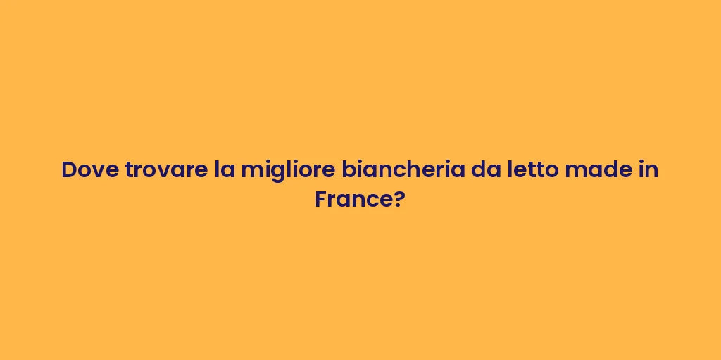 Dove trovare la migliore biancheria da letto made in France?