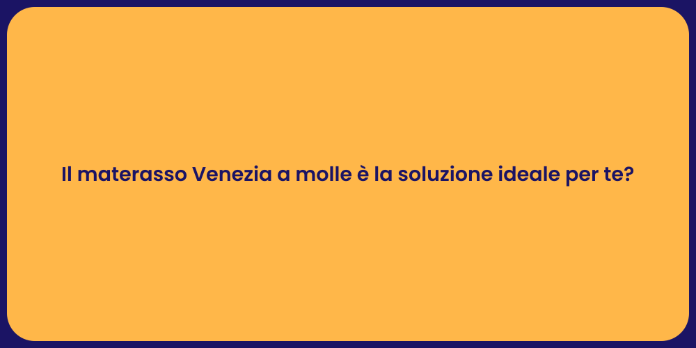 Il materasso Venezia a molle è la soluzione ideale per te?