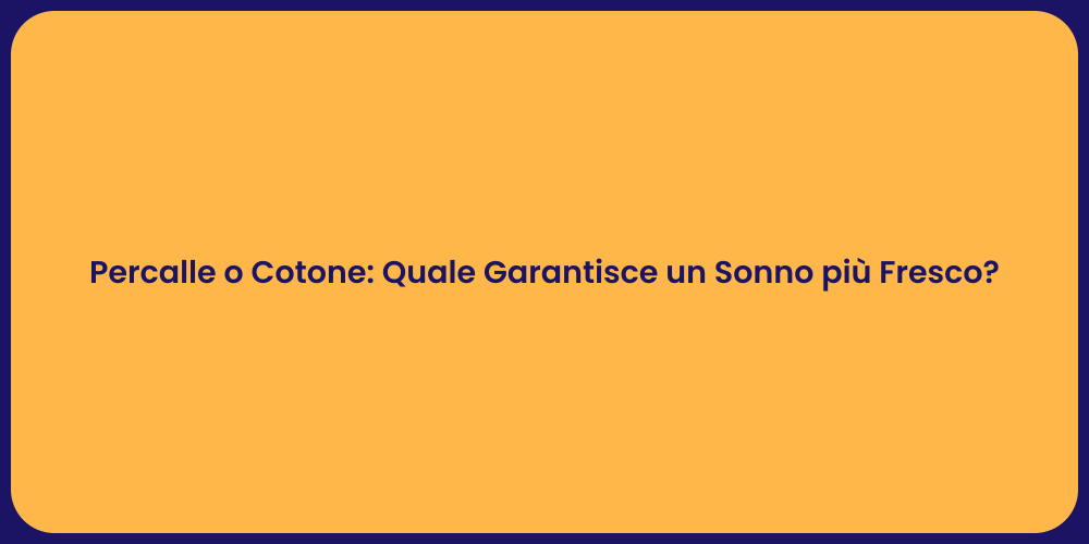 Percalle o Cotone: Quale Garantisce un Sonno più Fresco?