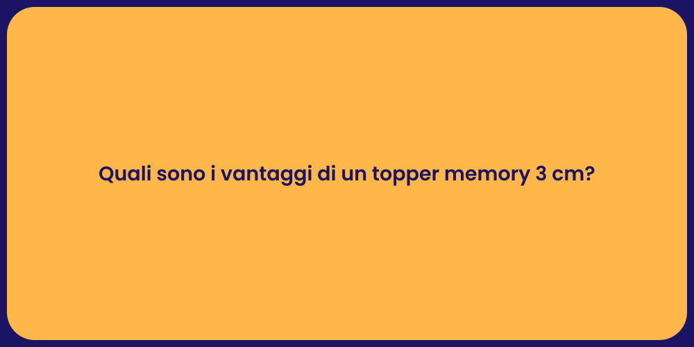 Quali sono i vantaggi di un topper memory 3 cm?