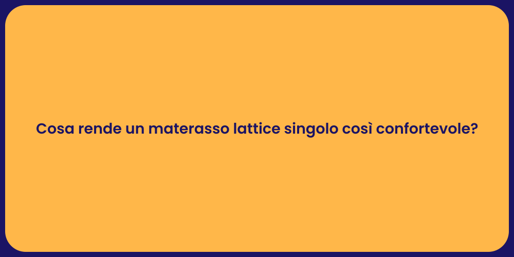 Cosa rende un materasso lattice singolo così confortevole?