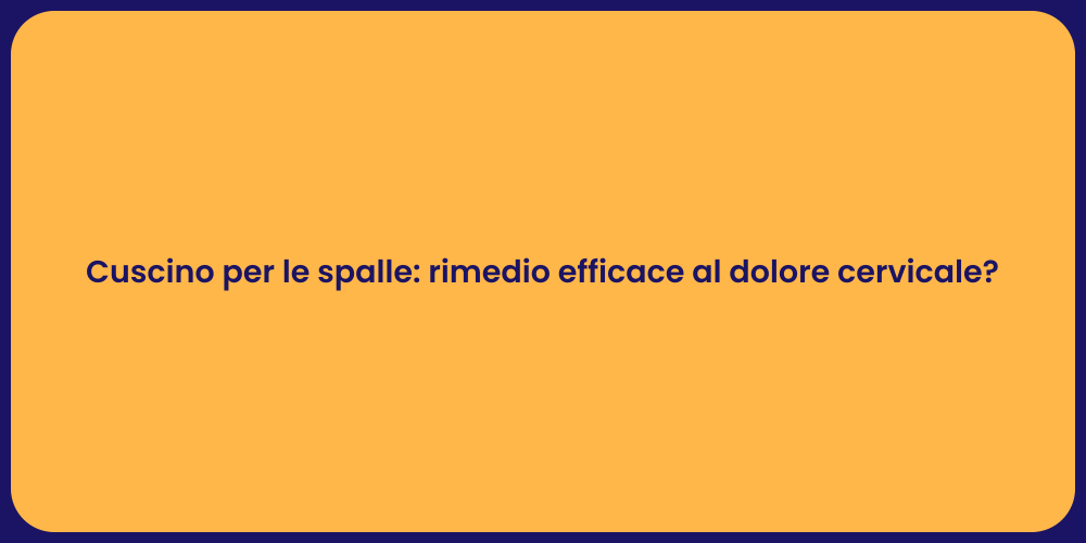 Cuscino per le spalle: rimedio efficace al dolore cervicale?