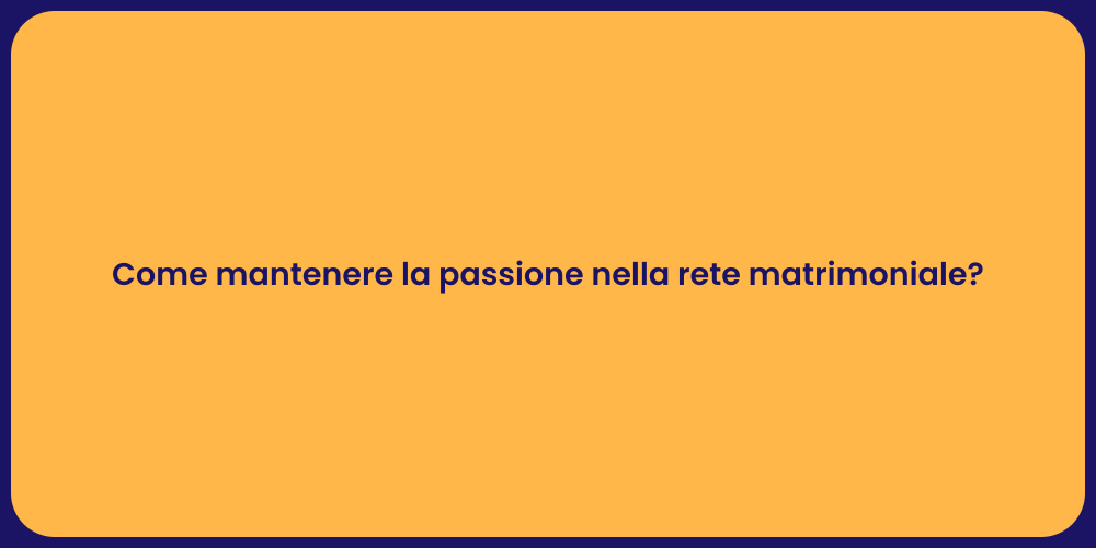 Come mantenere la passione nella rete matrimoniale?