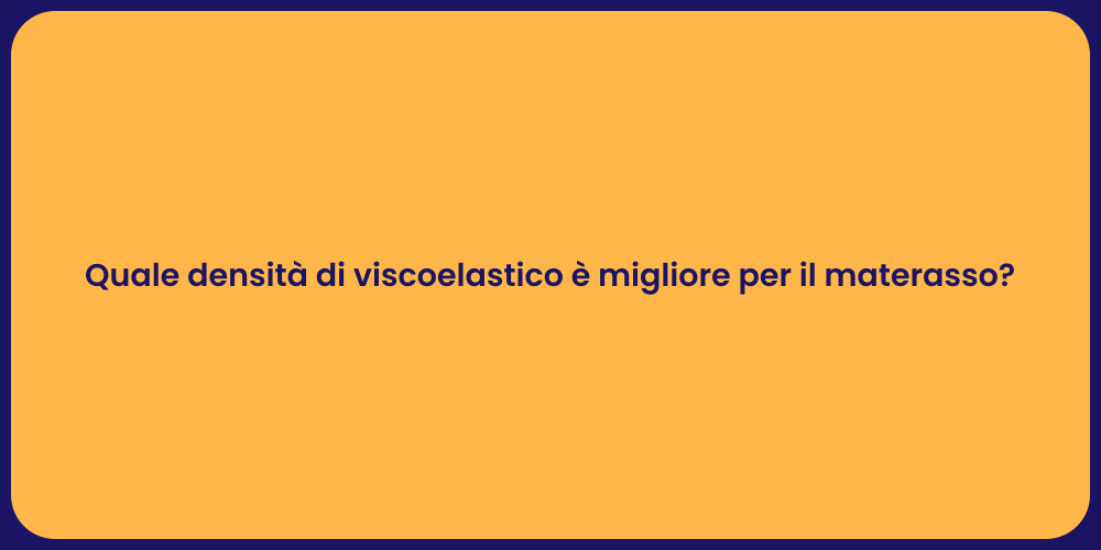 Quale densità di viscoelastico è migliore per il materasso?