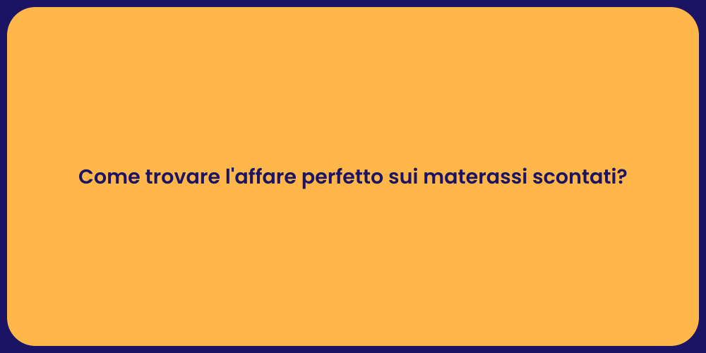 Come trovare l'affare perfetto sui materassi scontati?