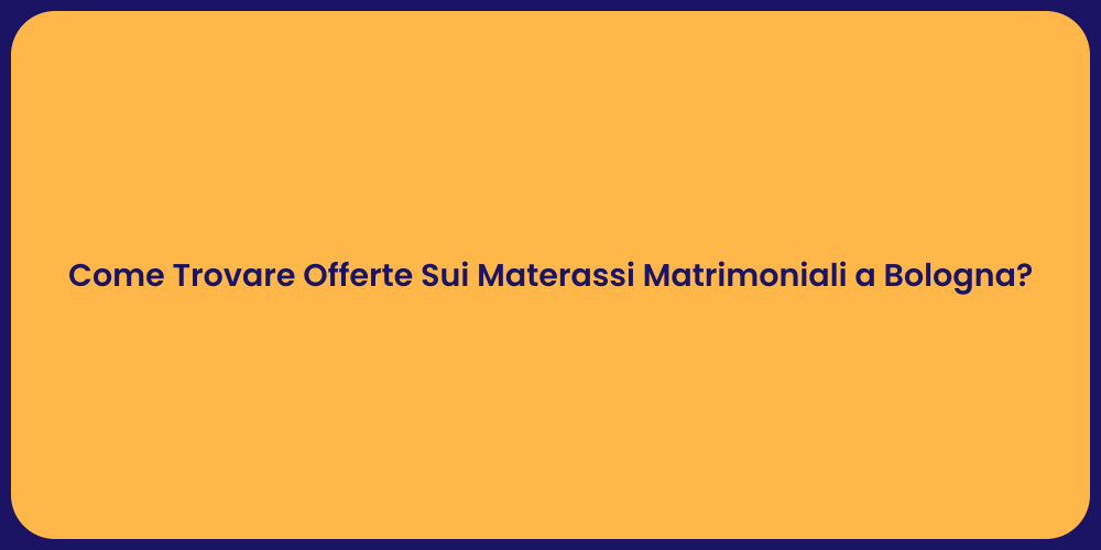 Come Trovare Offerte Sui Materassi Matrimoniali a Bologna?
