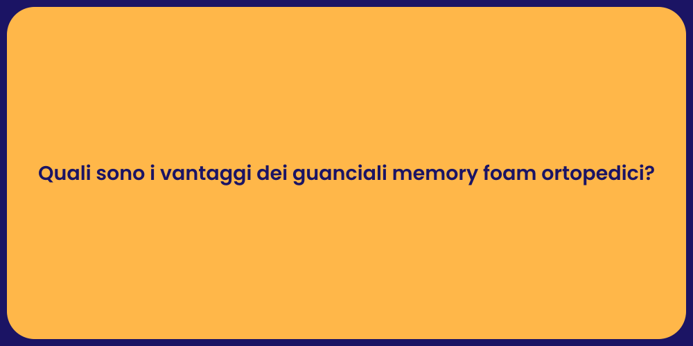 Quali sono i vantaggi dei guanciali memory foam ortopedici?