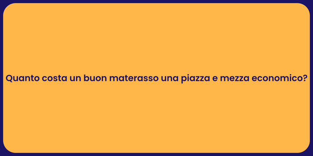 Quanto costa un buon materasso una piazza e mezza economico?