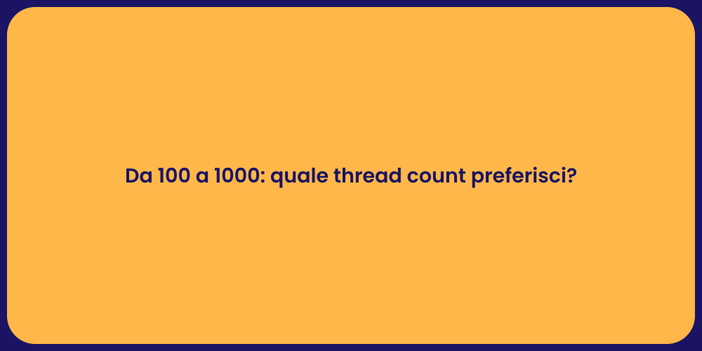 Da 100 a 1000: quale thread count preferisci?