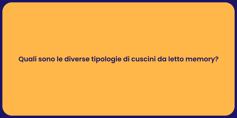 Quali sono le diverse tipologie di cuscini da letto memory?