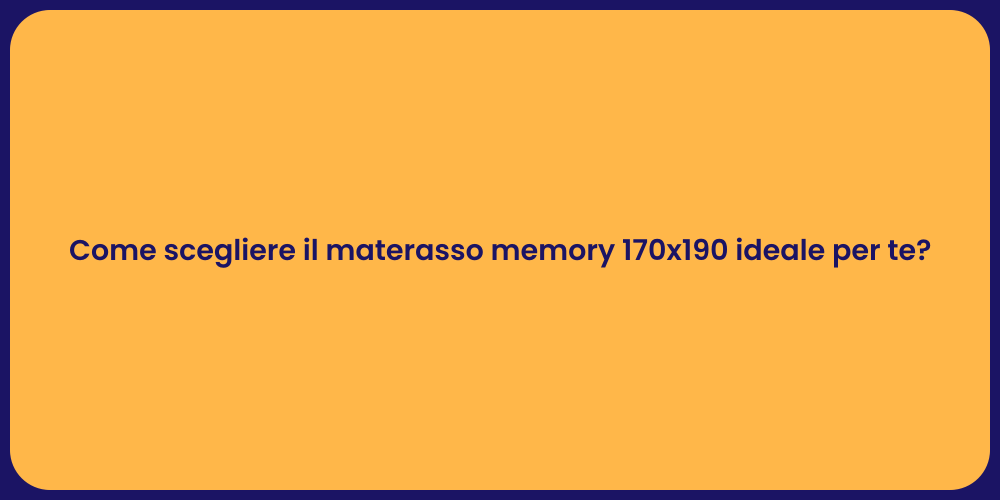 Come scegliere il materasso memory 170x190 ideale per te?
