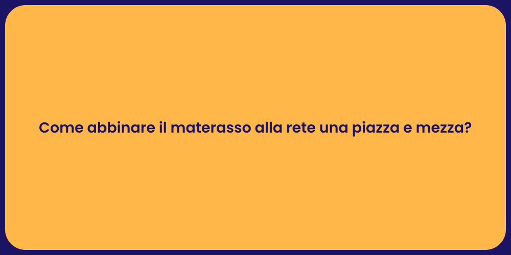 Come abbinare il materasso alla rete una piazza e mezza?