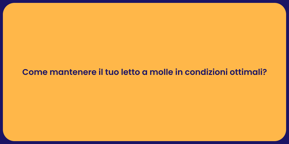 Come mantenere il tuo letto a molle in condizioni ottimali?