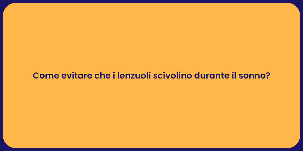Come evitare che i lenzuoli scivolino durante il sonno?