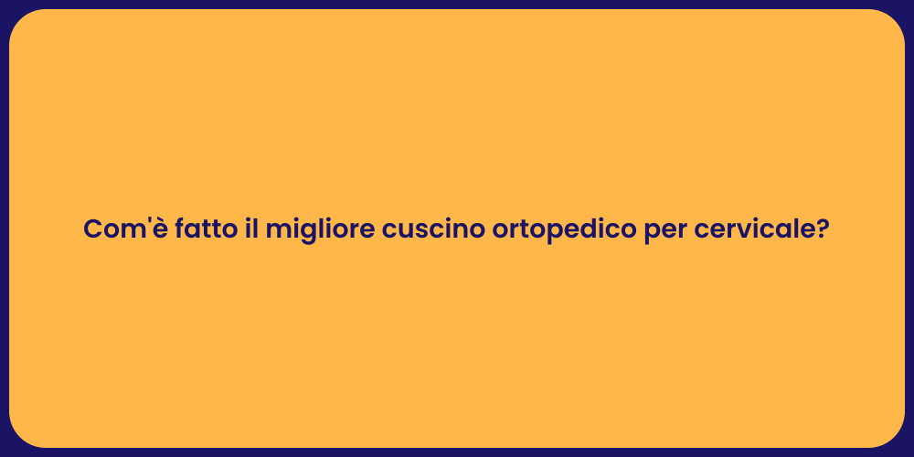 Com'è fatto il migliore cuscino ortopedico per cervicale?