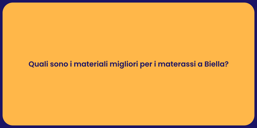 Quali sono i materiali migliori per i materassi a Biella?