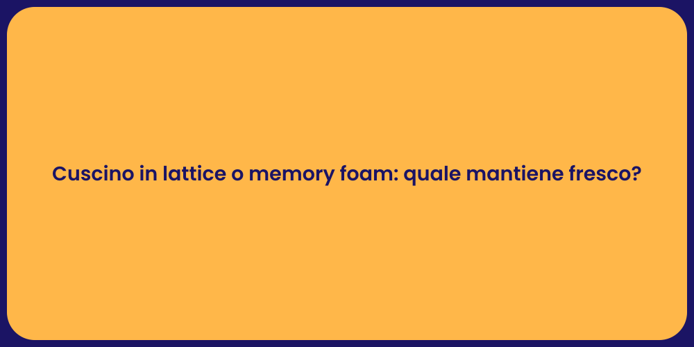 Cuscino in lattice o memory foam: quale mantiene fresco?