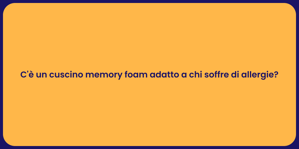 C'è un cuscino memory foam adatto a chi soffre di allergie?
