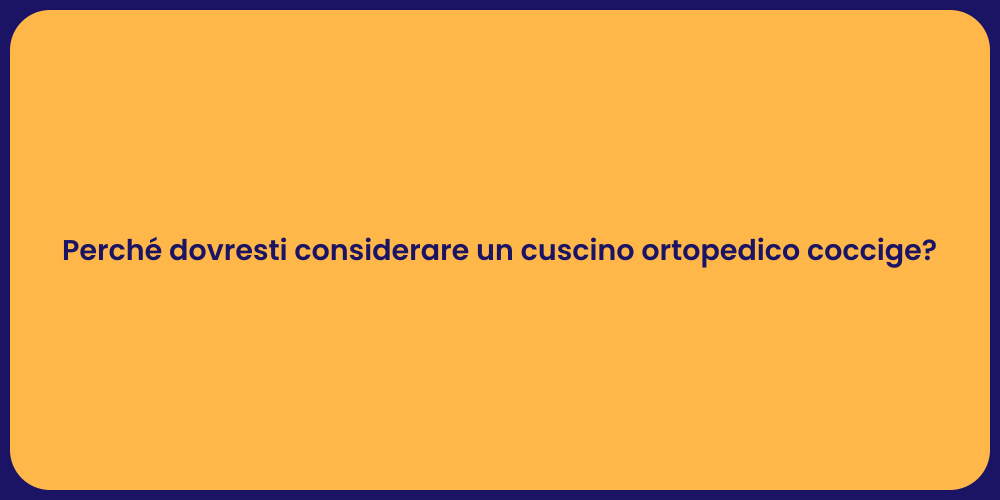 Perché dovresti considerare un cuscino ortopedico coccige?