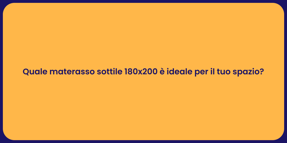 Quale materasso sottile 180x200 è ideale per il tuo spazio?