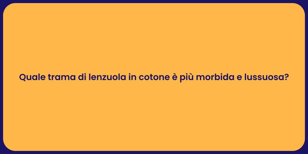Quale trama di lenzuola in cotone è più morbida e lussuosa?