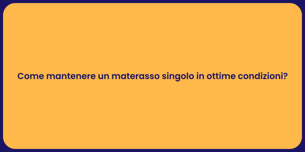 Come mantenere un materasso singolo in ottime condizioni?