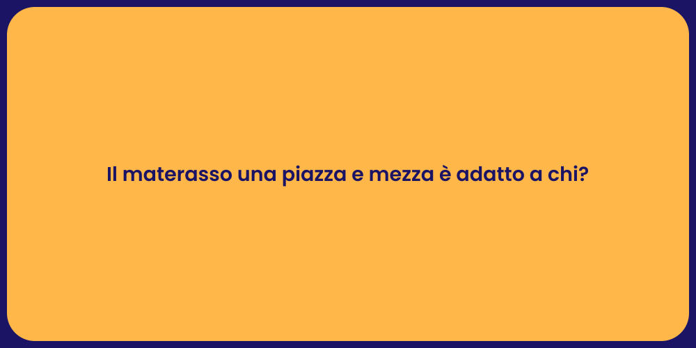 Il materasso una piazza e mezza è adatto a chi?