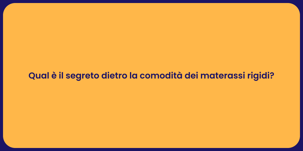 Qual è il segreto dietro la comodità dei materassi rigidi?