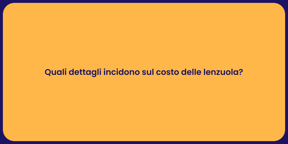 Quali dettagli incidono sul costo delle lenzuola?